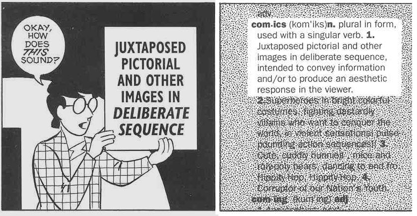 Panels 1 and 5 from page 9 of Understanding Comics. Panel one: McCloud's avatar holding up a sign reading "Juxtaposed pictorial and other images in deliberate sequence." Panel 2: A dictionary definition of comics: "Juxtaposed pictorial and other images in deliberate sequence, intended to convey information and/or to produce an aesthetic response in the viewer." 